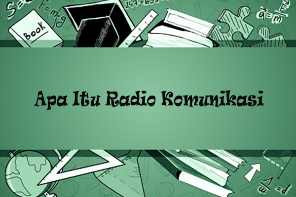 Apa itu Radio Komunikasi?